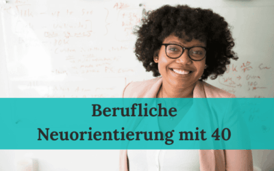 Berufliche Neuorientierung mit 40 – warum jetzt der richtige Zeitpunkt sein kann