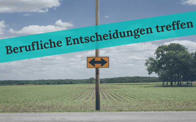 Berufliche Entscheidung treffen: Warum du feststeckst und was dir hilft